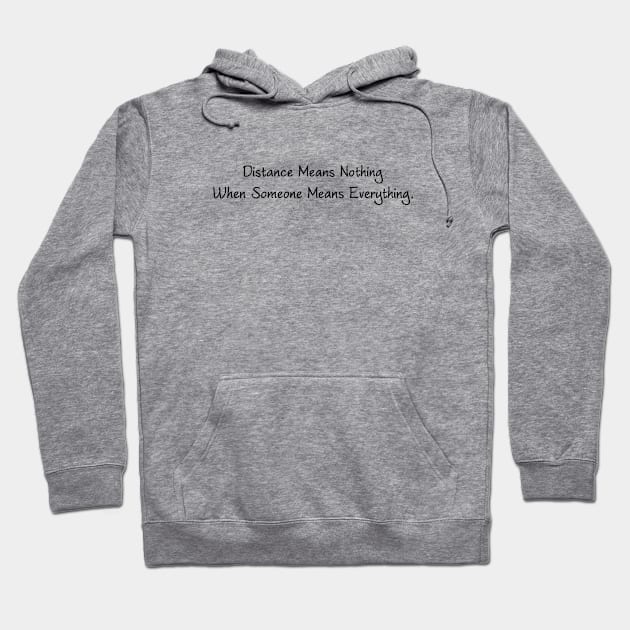 Distance Means Nothing When Someone Means Everything Hoodie by TikOLoRd